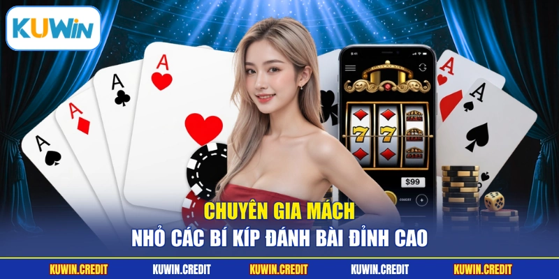 Chuyên gia mách nhỏ các bí kíp đánh bài đỉnh cao