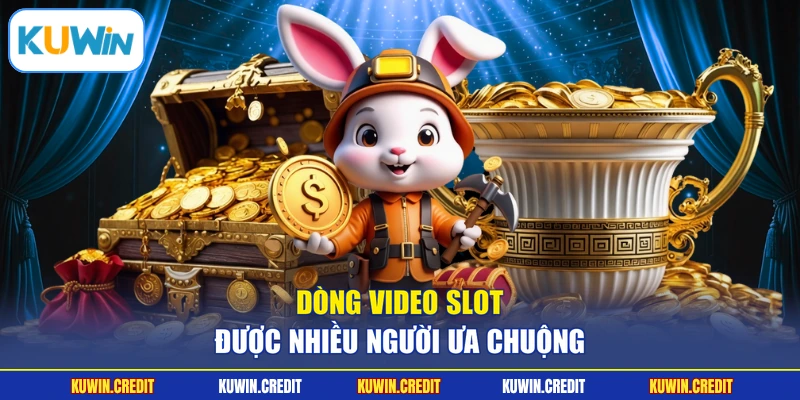 Dòng video slot được nhiều người ưa chuộng