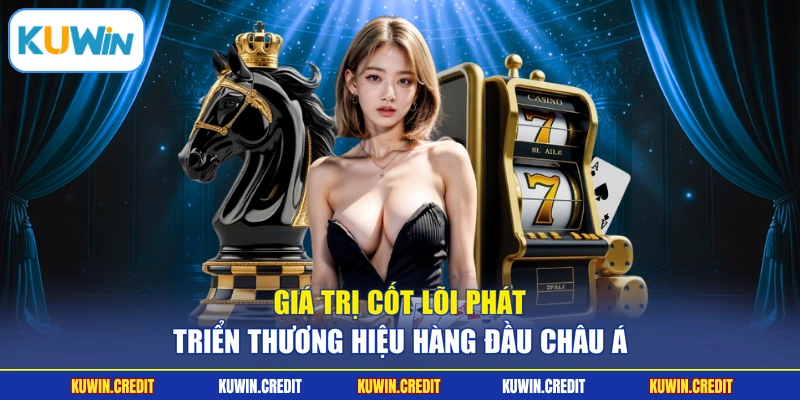Giá trị cốt lõi phát triển thương hiệu hàng đầu châu Á