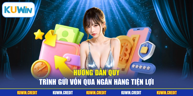 Hướng dẫn quy trình gửi vốn qua ngân hàng tiện lợi