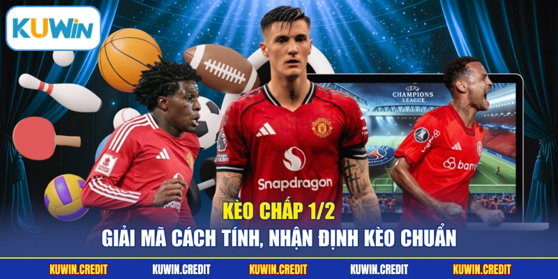 Kèo Chấp 1/2 - Giải Mã Cách Tính, Nhận Định Kèo Chuẩn