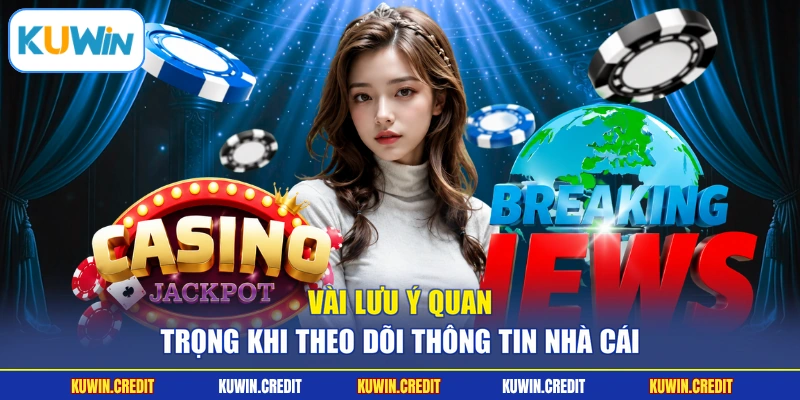 Vài lưu ý quan trọng khi theo dõi thông tin nhà cái